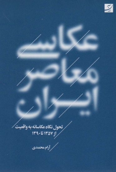 تصویر  عکاسی معاصر ایران (تحول نگاه عکاسانه به واقعیت از 1357 تا 1390)